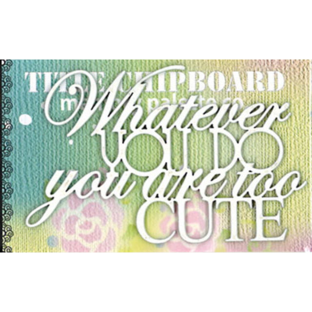 MP-58303 Mini Title Chipboard White Whatever you do you are too cute