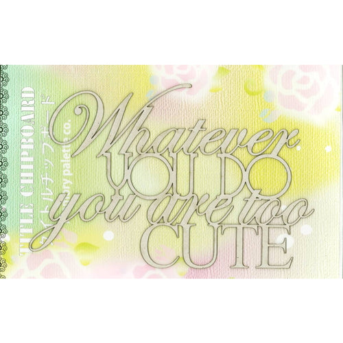 MP-59041 Title Chipboard Whatever You Do You Are Too Cute